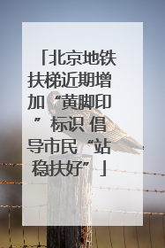 北京地铁扶梯近期增加“黄脚印”标识 倡导市民“站稳扶好”