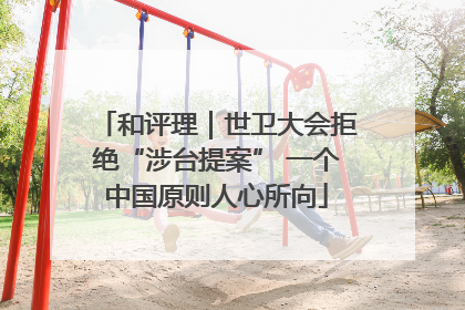 和评理｜世卫大会拒绝“涉台提案” 一个中国原则人心所向