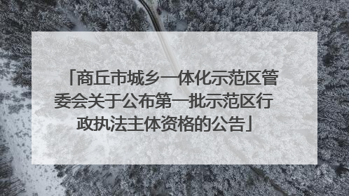 商丘市城乡一体化示范区管委会关于公布第一批示范区行政执法主体资格的公告