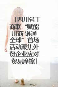 四川省工商联“赋能川商·链通全球”首场活动聚焦外贸企业应对贸易摩擦