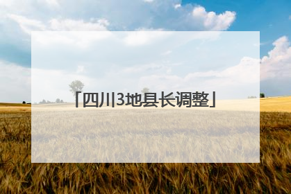 四川3地县长调整