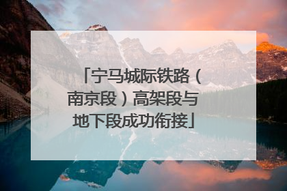 宁马城际铁路（南京段）高架段与地下段成功衔接