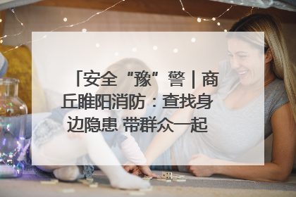 安全“豫”警｜商丘睢阳消防：查找身边隐患 带群众一起“涨知识”