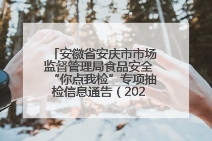 安徽省安庆市市场监督管理局食品安全“你点我检”专项抽检信息通告（2025年第27期）