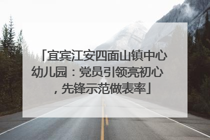 宜宾江安四面山镇中心幼儿园：党员引领亮初心，先锋示范做表率