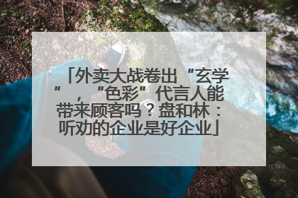 外卖大战卷出“玄学”，“色彩”代言人能带来顾客吗？盘和林：听劝的企业是好企业