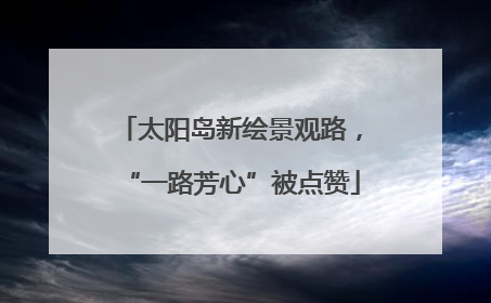 太阳岛新绘景观路，“一路芳心”被点赞