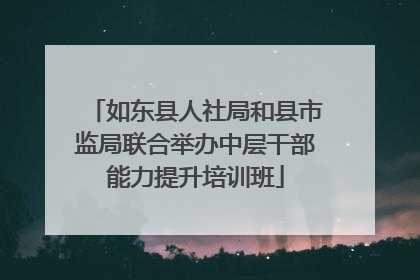 如东县人社局和县市监局联合举办中层干部能力提升培训班