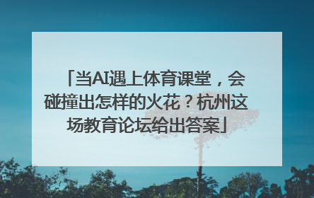 当AI遇上体育课堂，会碰撞出怎样的火花？杭州这场教育论坛给出答案