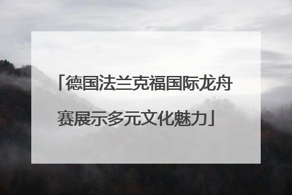 德国法兰克福国际龙舟赛展示多元文化魅力