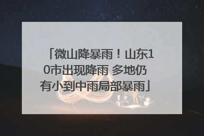 微山降暴雨！山东10市出现降雨 多地仍有小到中雨局部暴雨