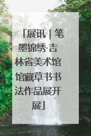 展讯｜笔墨锦绣·吉林省美术馆馆藏草书书法作品展开展