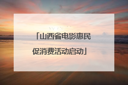 山西省电影惠民促消费活动启动