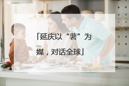 延庆以“薯”为媒，对话全球