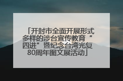开封市全面开展形式多样的涉台宣传教育“四进”暨纪念台湾光复80周年图文展活动