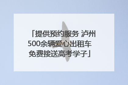 提供预约服务 泸州500余辆爱心出租车免费接送高考学子