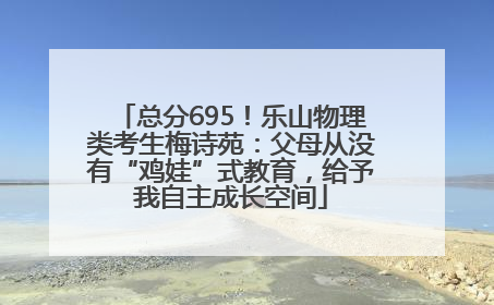 总分695！乐山物理类考生梅诗苑：父母从没有“鸡娃”式教育，给予我自主成长空间