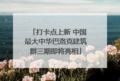 打卡点上新 中国最大中华巴洛克建筑群三期即将亮相