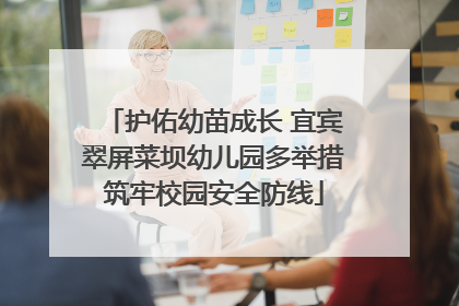 护佑幼苗成长 宜宾翠屏菜坝幼儿园多举措筑牢校园安全防线