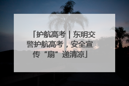 护航高考｜东明交警护航高考，安全宣传“扇”递清凉