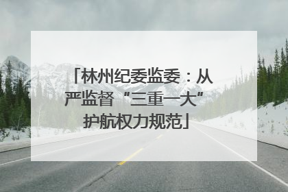 林州纪委监委：从严监督“三重一大” 护航权力规范