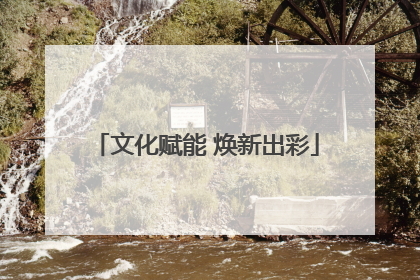 文化赋能 焕新出彩