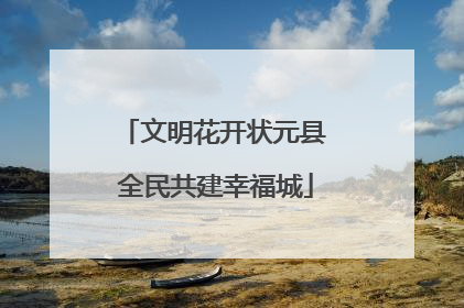 文明花开状元县 全民共建幸福城
