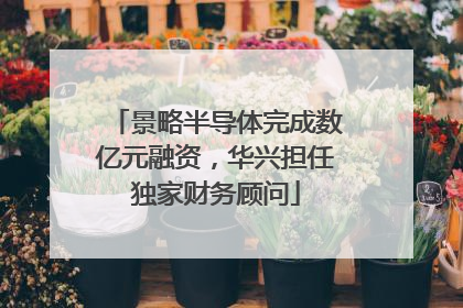 景略半导体完成数亿元融资，华兴担任独家财务顾问