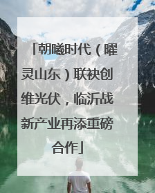 朝曦时代（曜灵山东）联袂创维光伏，临沂战新产业再添重磅合作