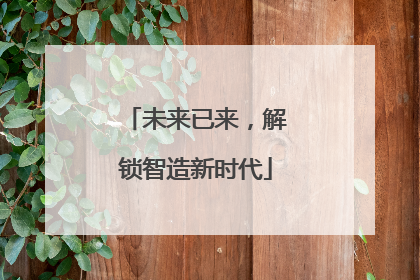 未来已来，解锁智造新时代