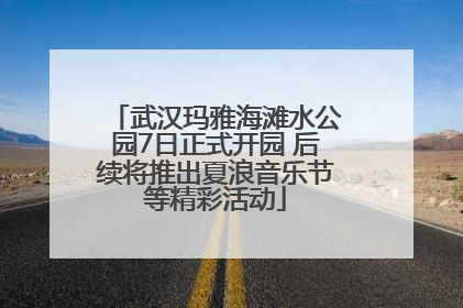 武汉玛雅海滩水公园7日正式开园 后续将推出夏浪音乐节等精彩活动