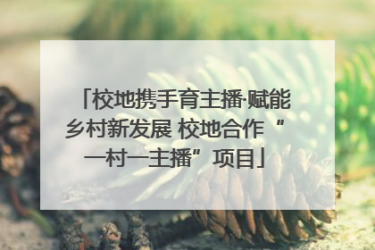 校地携手育主播·赋能乡村新发展 校地合作“一村一主播”项目