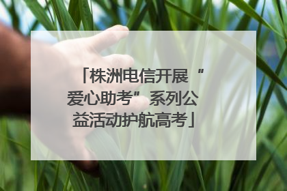 株洲电信开展“爱心助考”系列公益活动护航高考