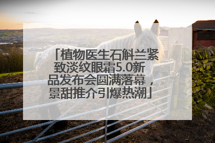 植物医生石斛兰紧致淡纹眼霜5.0新品发布会圆满落幕，景甜推介引爆热潮