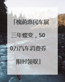 槐荫惠民车展三年蝶变，500万汽车消费券限时领取