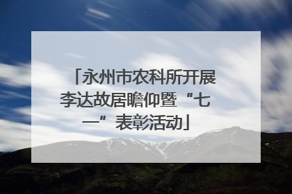 永州市农科所开展李达故居瞻仰暨“七一”表彰活动