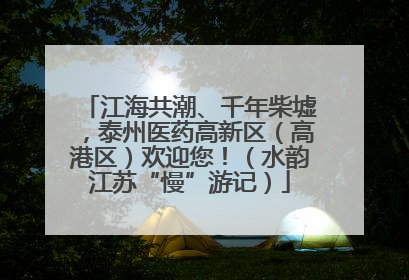江海共潮、千年柴墟，泰州医药高新区（高港区）欢迎您！（水韵江苏“慢”游记）