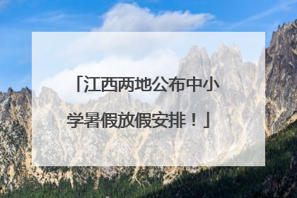 江西两地公布中小学暑假放假安排！