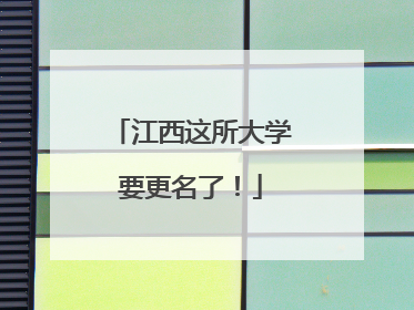 江西这所大学要更名了！