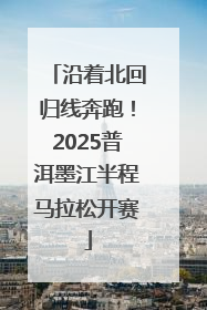 沿着北回归线奔跑！2025普洱墨江半程马拉松开赛