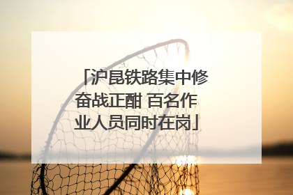 沪昆铁路集中修奋战正酣 百名作业人员同时在岗