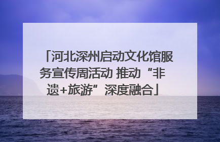 河北深州启动文化馆服务宣传周活动 推动“非遗+旅游”深度融合
