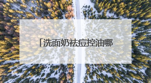 洗面奶祛痘控油哪个牌子好？洗面奶怎么选？2025一站式选购指南