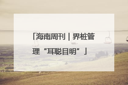 海南周刊｜界桩管理“耳聪目明”