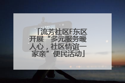 流芳社区F东区开展“多元服务暖人心，社区情谊一家亲”便民活动