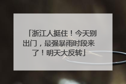 浙江人挺住！今天别出门，最强暴雨时段来了！明天大反转