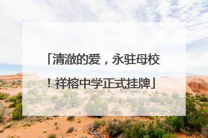 清澈的爱，永驻母校！祥榕中学正式挂牌
