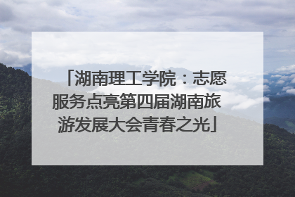 湖南理工学院：志愿服务点亮第四届湖南旅游发展大会青春之光