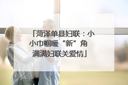 菏泽单县妇联：小小巾帼暖“新”角 满满妇联关爱情