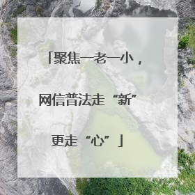聚焦一老一小，网信普法走“新”更走“心”